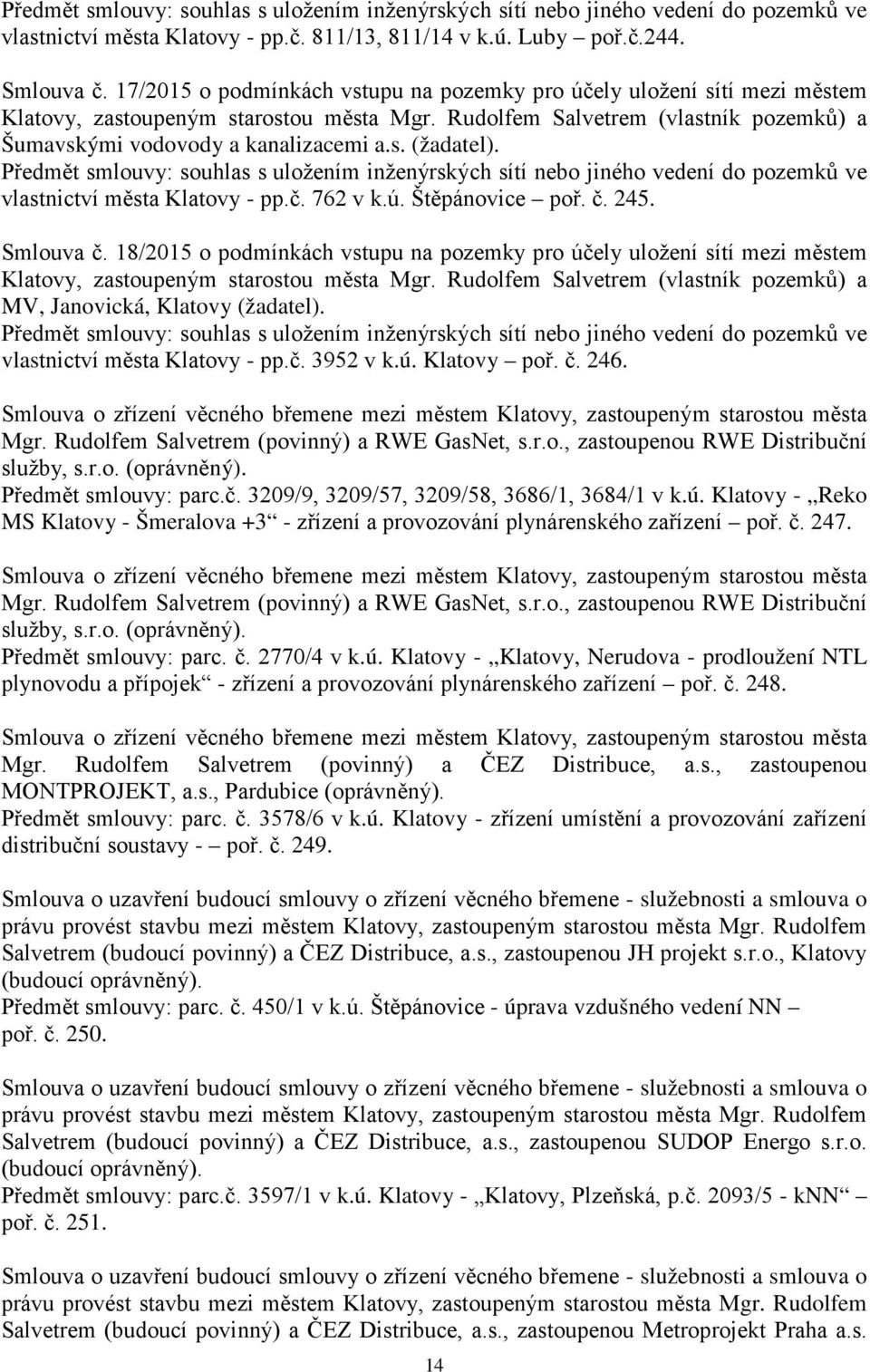 Předmět smlouvy: souhlas s uložením inženýrských sítí nebo jiného vedení do pozemků ve vlastnictví města Klatovy - pp.č. 762 v k.ú. Štěpánovice poř. č. 245. Smlouva č.