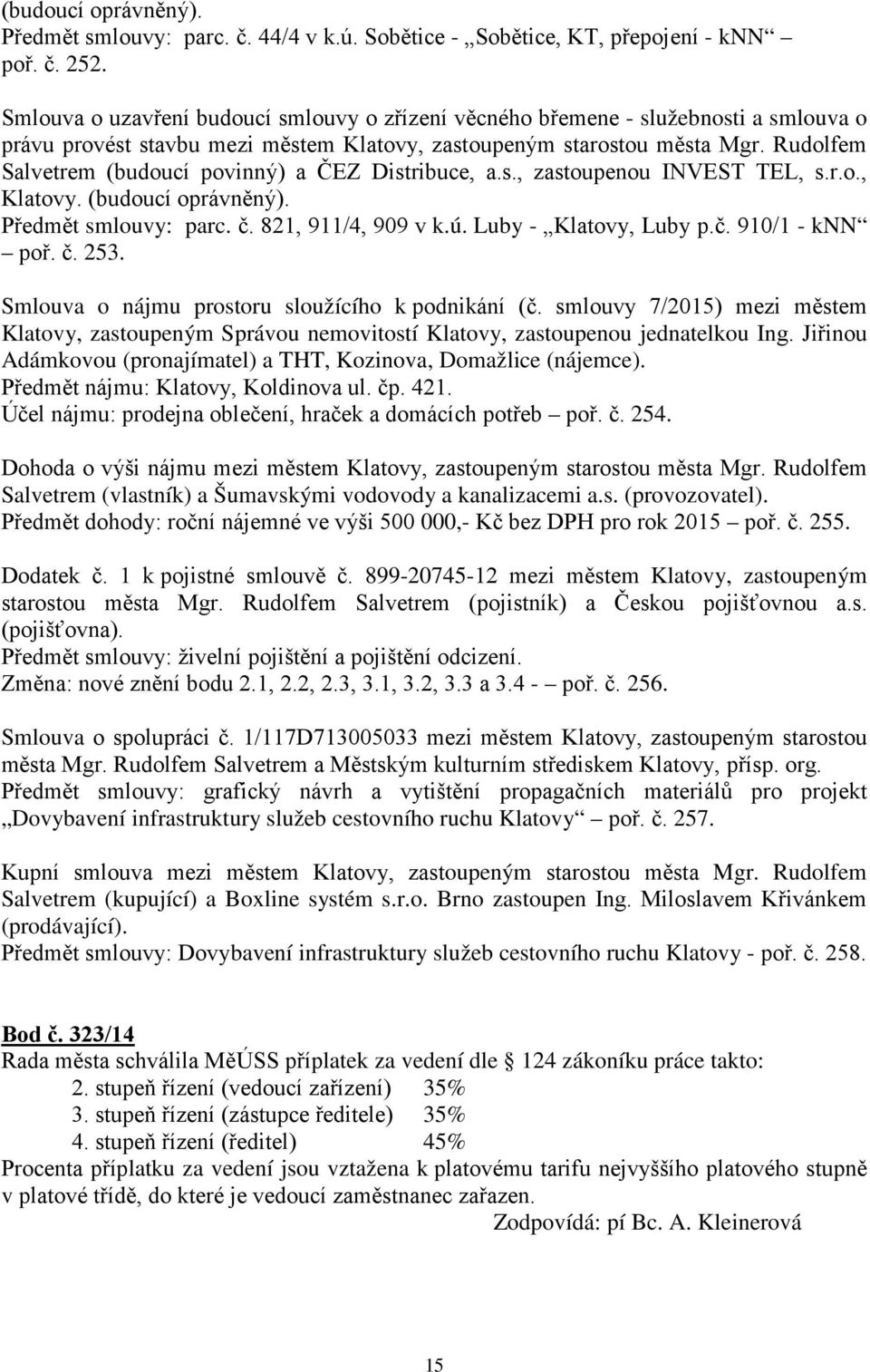 Rudolfem Salvetrem (budoucí povinný) a ČEZ Distribuce, a.s., zastoupenou INVEST TEL, s.r.o., Klatovy. (budoucí oprávněný). Předmět smlouvy: parc. č. 821, 911/4, 909 v k.ú. Luby - Klatovy, Luby p.č. 910/1 - knn poř.