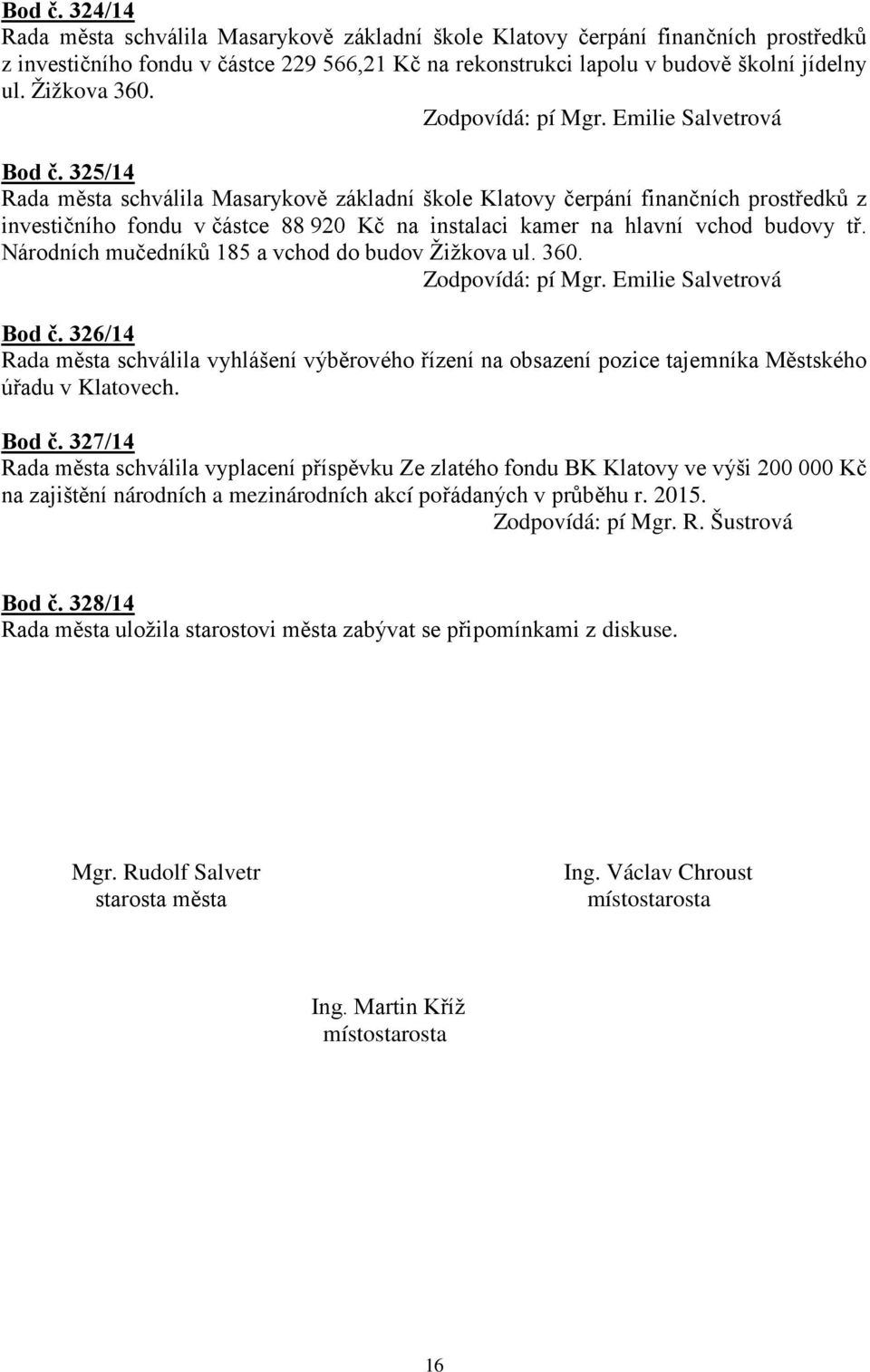 325/14 Rada města schválila Masarykově základní škole Klatovy čerpání finančních prostředků z investičního fondu v částce 88 920 Kč na instalaci kamer na hlavní vchod budovy tř.