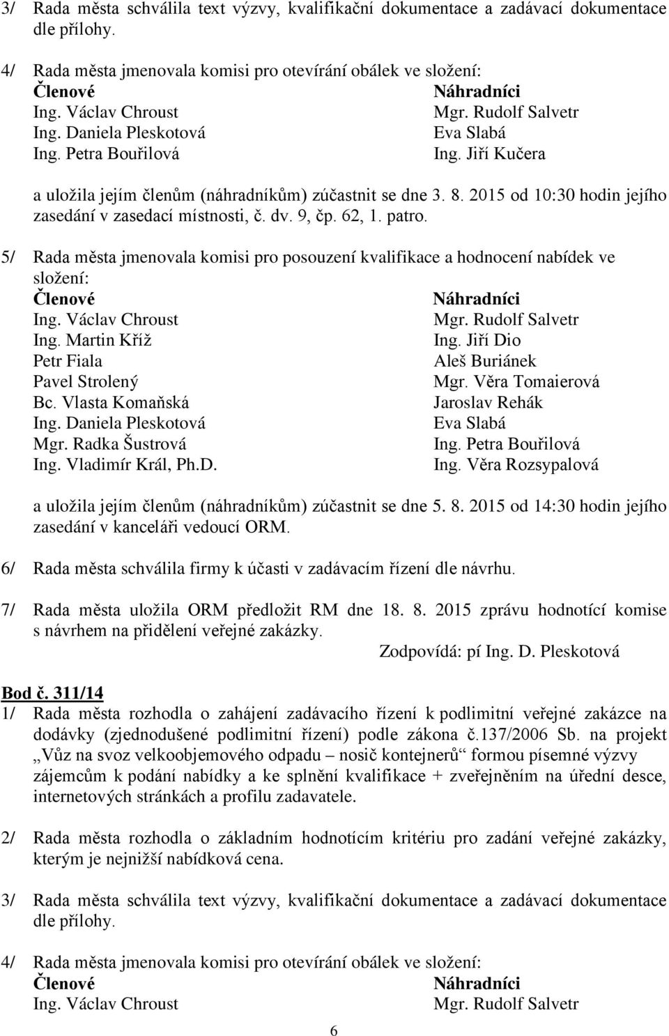 62, 1. patro. 5/ Rada města jmenovala komisi pro posouzení kvalifikace a hodnocení nabídek ve složení: Členové Náhradníci Ing. Martin Kříž Ing. Jiří Dio Petr Fiala Aleš Buriánek Pavel Strolený Mgr.