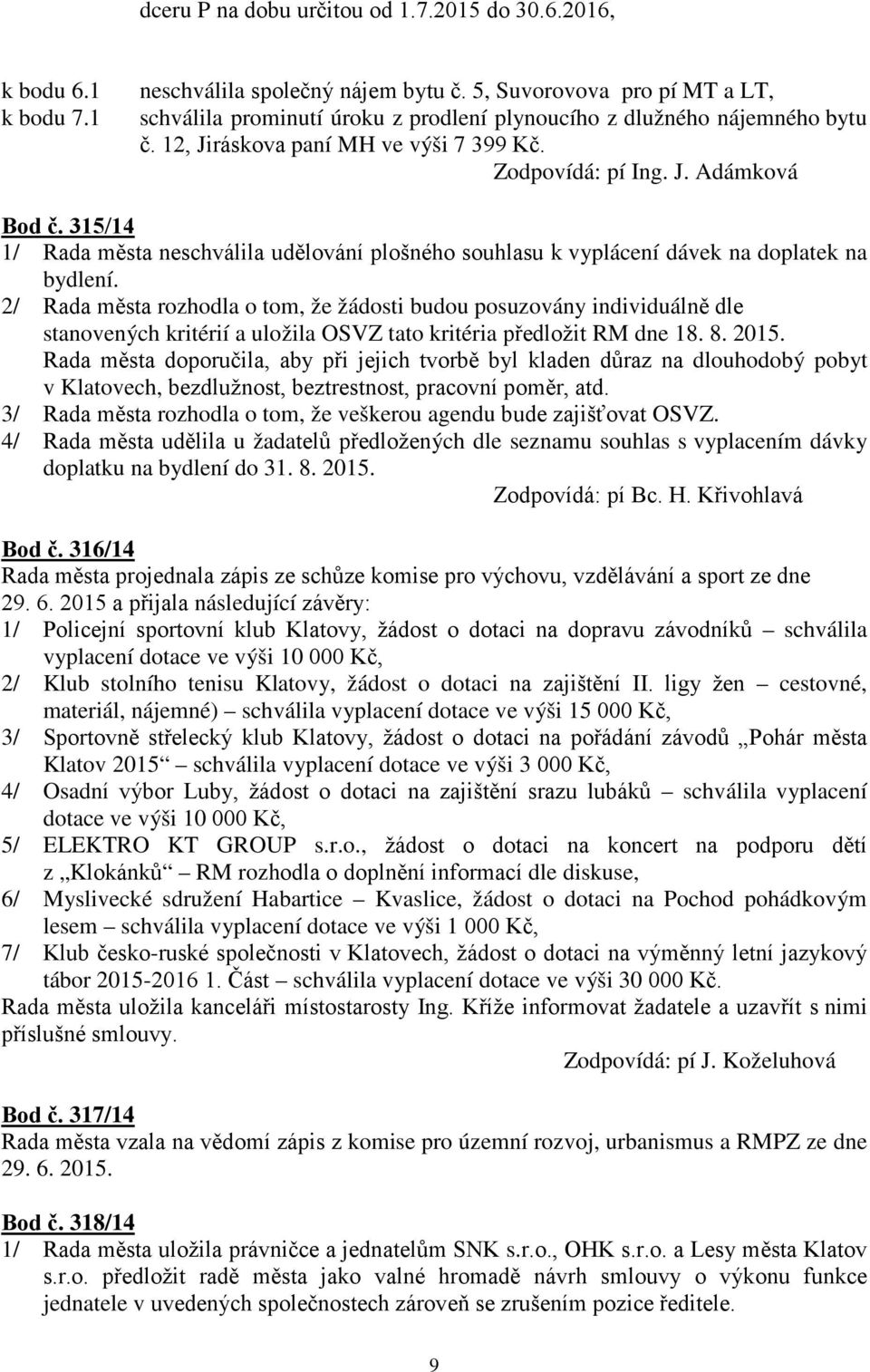 315/14 1/ Rada města neschválila udělování plošného souhlasu k vyplácení dávek na doplatek na bydlení.