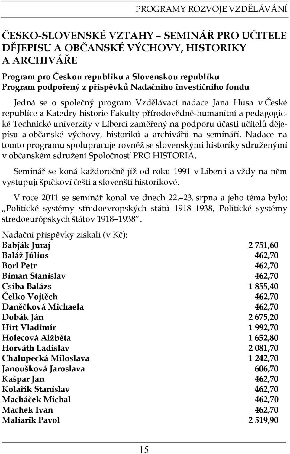 Liberci zaměřený na podporu účasti učitelů dějepisu a občanské výchovy, historiků a archivářů na semináři.