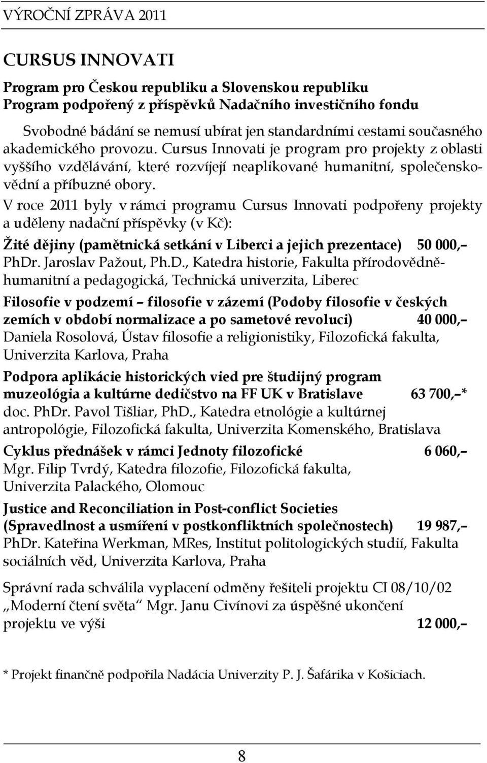 V roce 2011 byly v rámci programu Cursus Innovati podpořeny projekty a uděleny nadační příspěvky (v Kč): Žité dějiny (pamětnická setkání v Liberci a jejich prezentace) 50 000, PhDr.