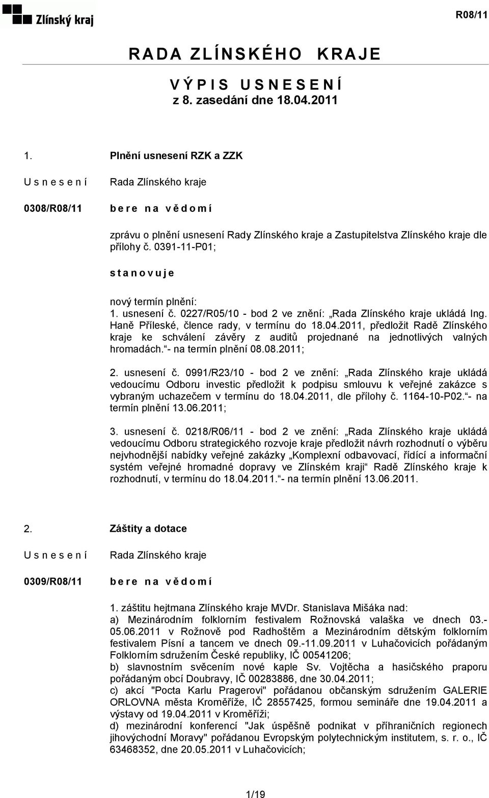 0227/R05/10 - bod 2 ve znění: ukládá Ing. Haně Příleské, člence rady, v termínu do 18.04.2011, předložit Radě Zlínského kraje ke schválení závěry z auditů projednané na jednotlivých valných hromadách.