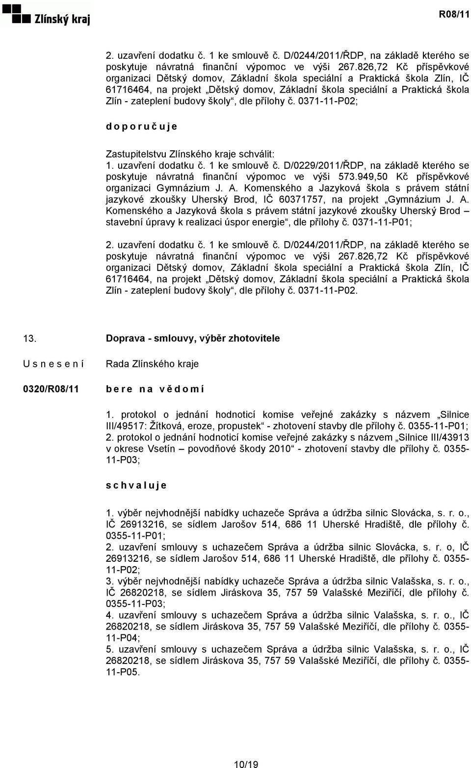 budovy školy, dle přílohy č. 0371-11-P02; doporučuje Zastupitelstvu Zlínského kraje schválit: 1. uzavření dodatku č. 1 ke smlouvě č.