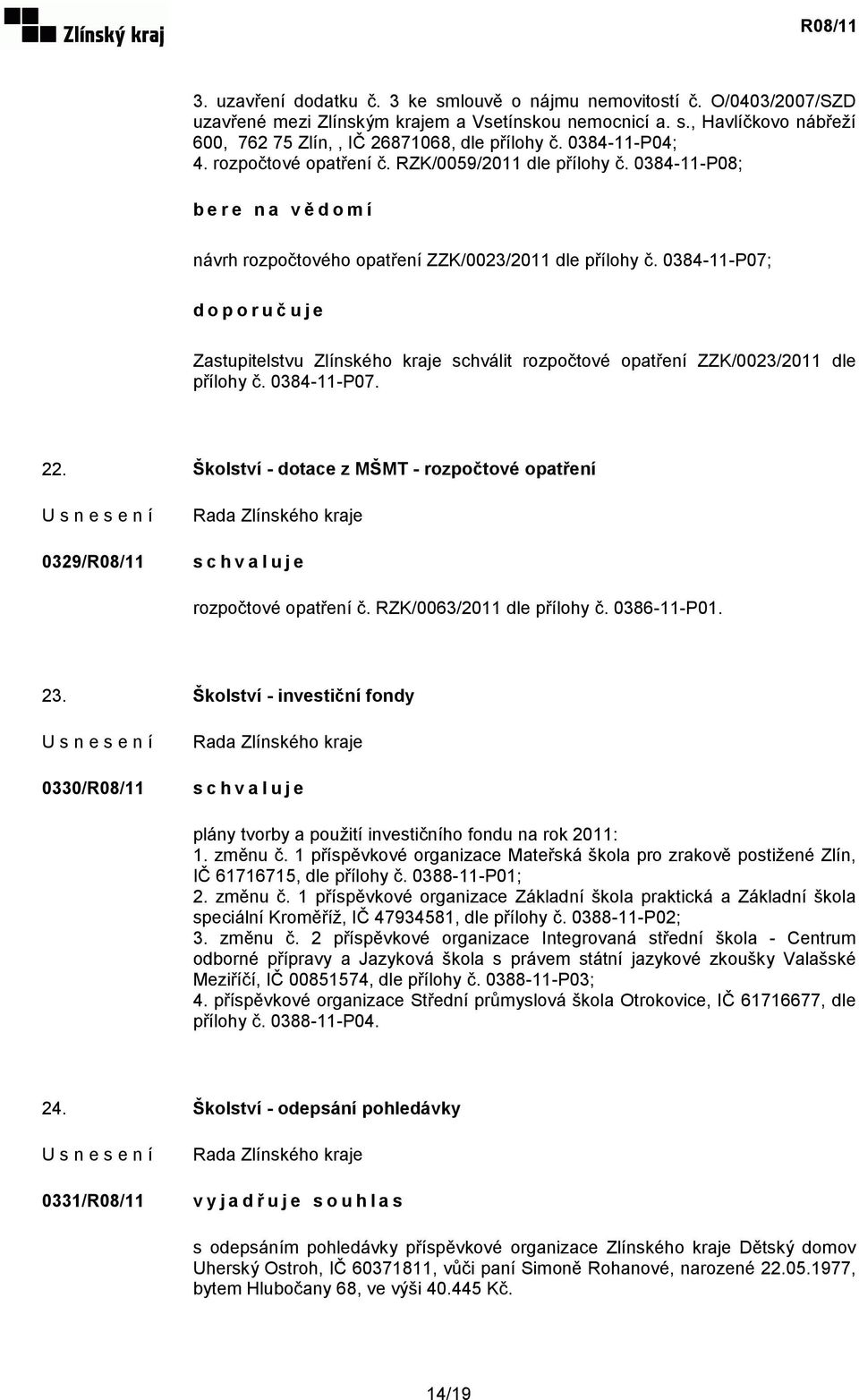 0384-11-P07; doporučuje Zastupitelstvu Zlínského kraje schválit rozpočtové opatření ZZK/0023/2011 dle přílohy č. 0384-11-P07. 22.