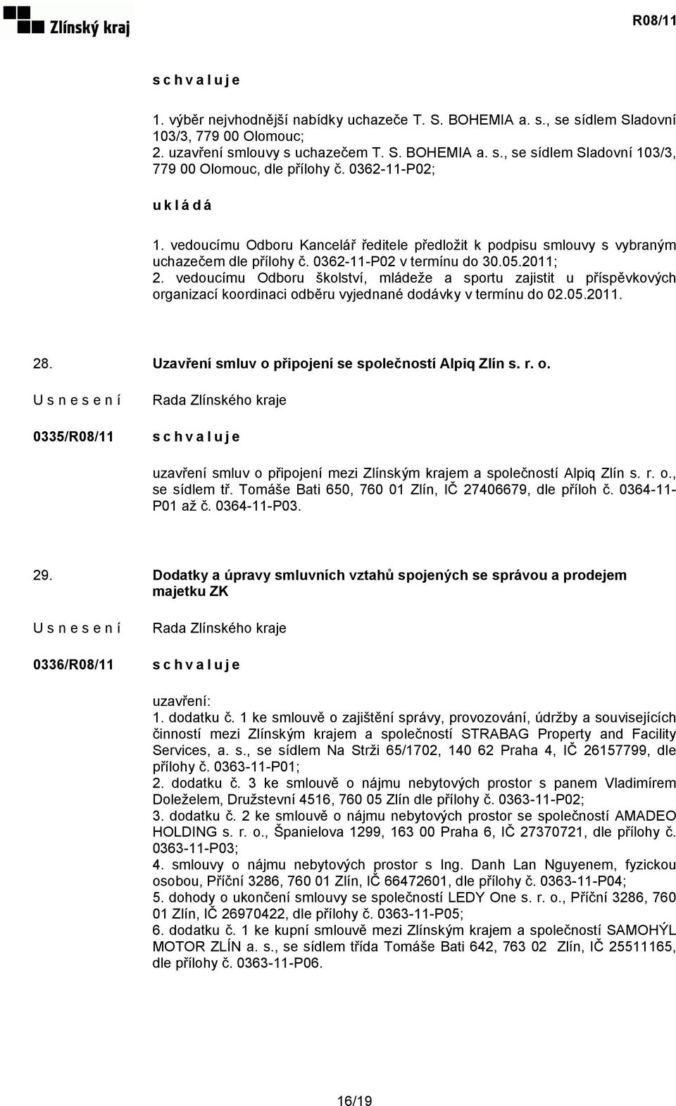 vedoucímu Odboru školství, mládeže a sportu zajistit u příspěvkových organizací koordinaci odběru vyjednané dodávky v termínu do 02.05.2011. 28. Uzavření smluv o připojení se společností Alpiq Zlín s.