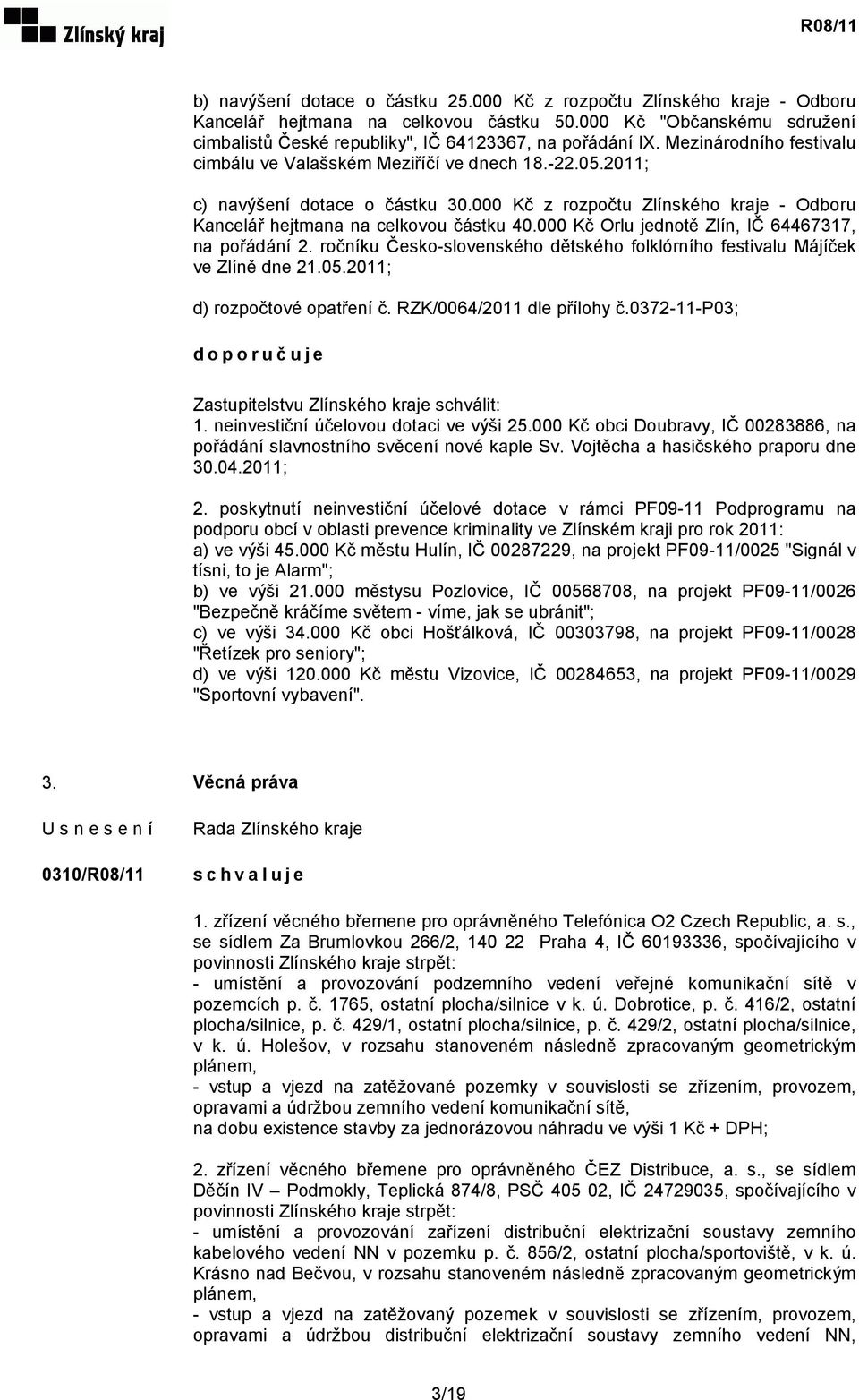 000 Kč Orlu jednotě Zlín, IČ 64467317, na pořádání 2. ročníku Česko-slovenského dětského folklórního festivalu Májíček ve Zlíně dne 21.05.2011; d) rozpočtové opatření č. RZK/0064/2011 dle přílohy č.