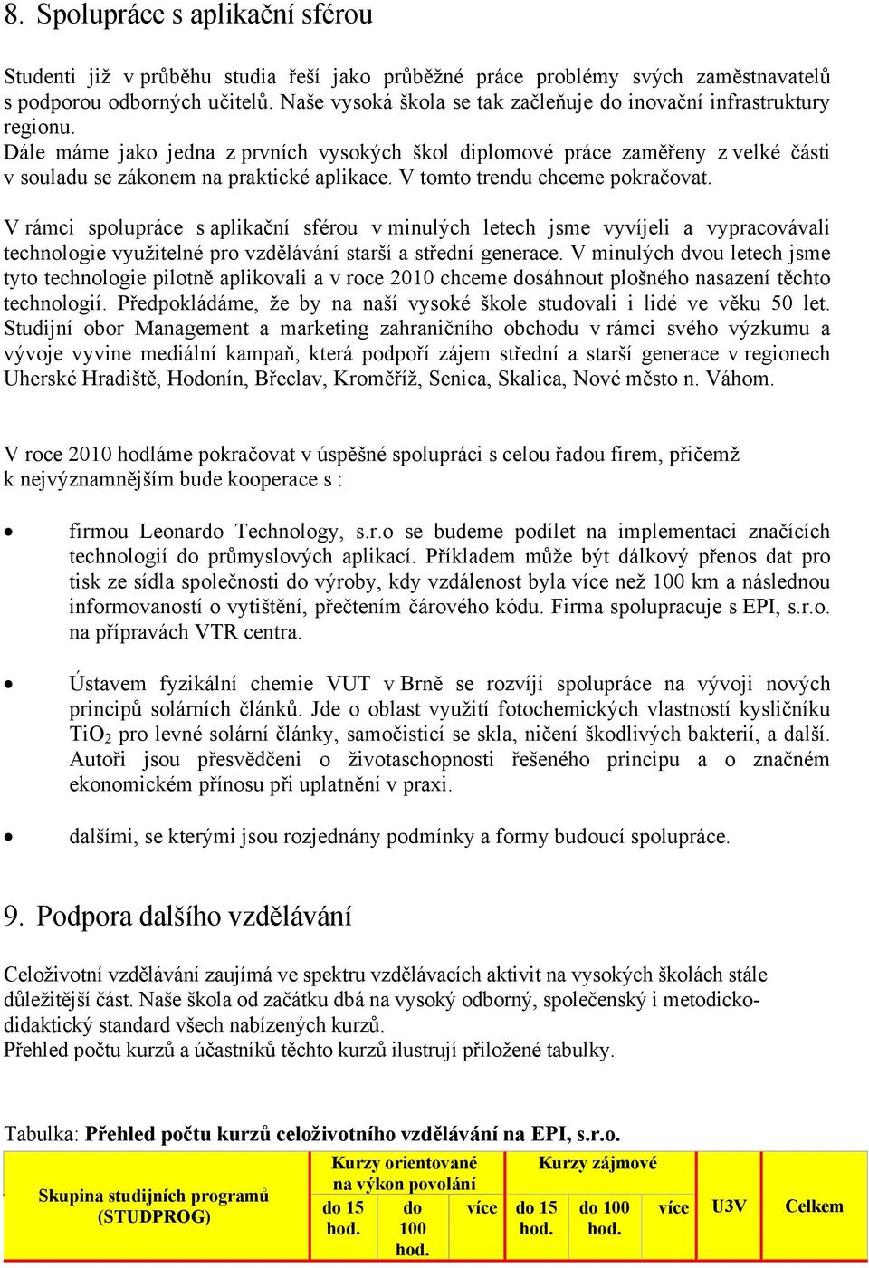 V tomto trendu chceme pokračovat. V rámci spolupráce s aplikační sférou v minulých letech jsme vyvíjeli a vypracovávali technologie využitelné pro vzdělávání starší a střední generace.