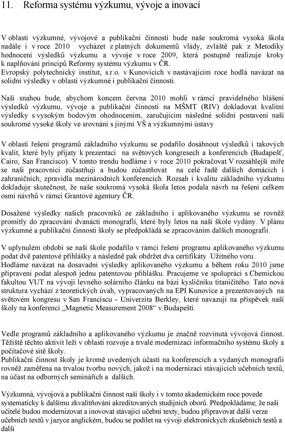 Naší snahou bude, abychom koncem června 2010 mohli v rámci pravidelného hlášení výsledků výzkumu, vývoje a publikační činnosti na MŠMT (RIV) dokladovat kvalitní výsledky s vysokým bodovým