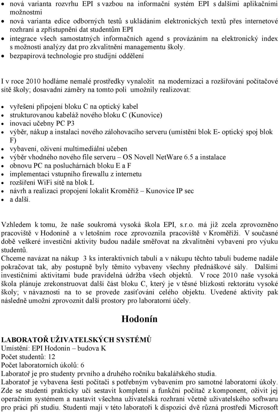 bezpapírová technologie pro studijní oddělení I v roce 2010 hodláme nemalé prostředky vynaložit na modernizaci a rozšiřování počítačové sítě školy; dosavadní záměry na tomto poli umožnily realizovat: