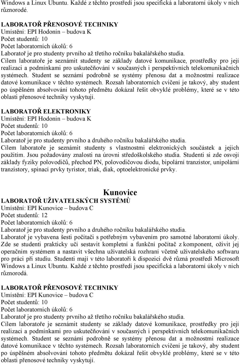 Cílem laboratoře je seznámit studenty se základy datové komunikace, prostředky pro její realizaci a podmínkami pro uskutečňování v současných i perspektivních telekomunikačních systémech.