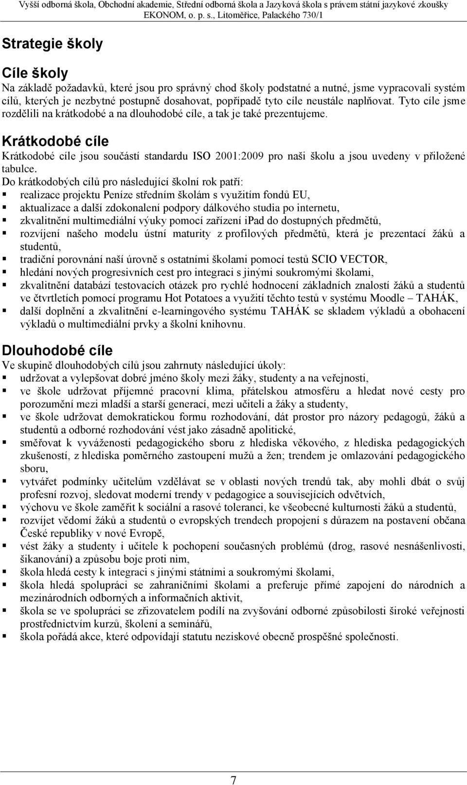 Krátkodobé cíle Krátkodobé cíle jsou součástí standardu ISO 2001:2009 pro naši školu a jsou uvedeny v přiložené tabulce.