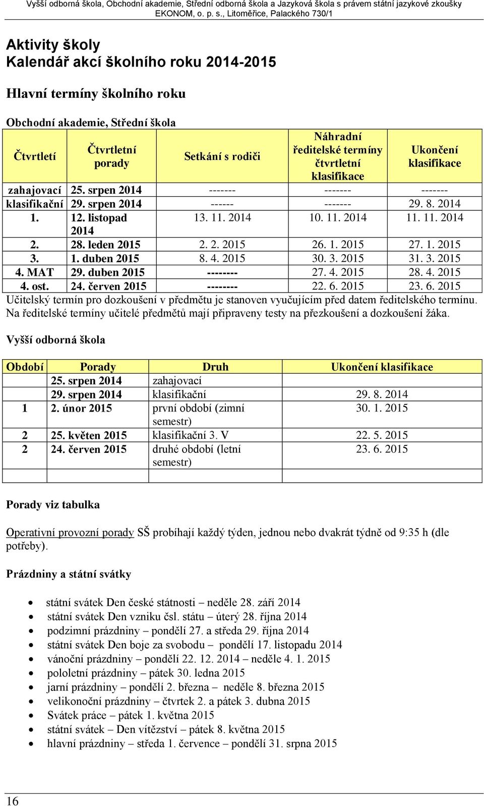 28. leden 2015 2. 2. 2015 26. 1. 2015 27. 1. 2015 3. 1. duben 2015 8. 4. 2015 30. 3. 2015 31. 3. 2015 4. MAT 29. duben 2015 -------- 27. 4. 2015 28. 4. 2015 4. ost. 24. červen 2015 -------- 22. 6.