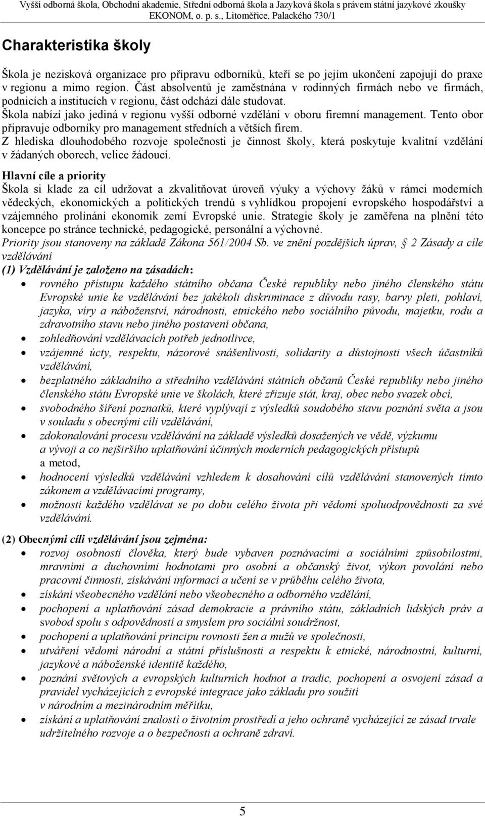 Škola nabízí jako jediná v regionu vyšší odborné vzdělání v oboru firemní management. Tento obor připravuje odborníky pro management středních a větších firem.