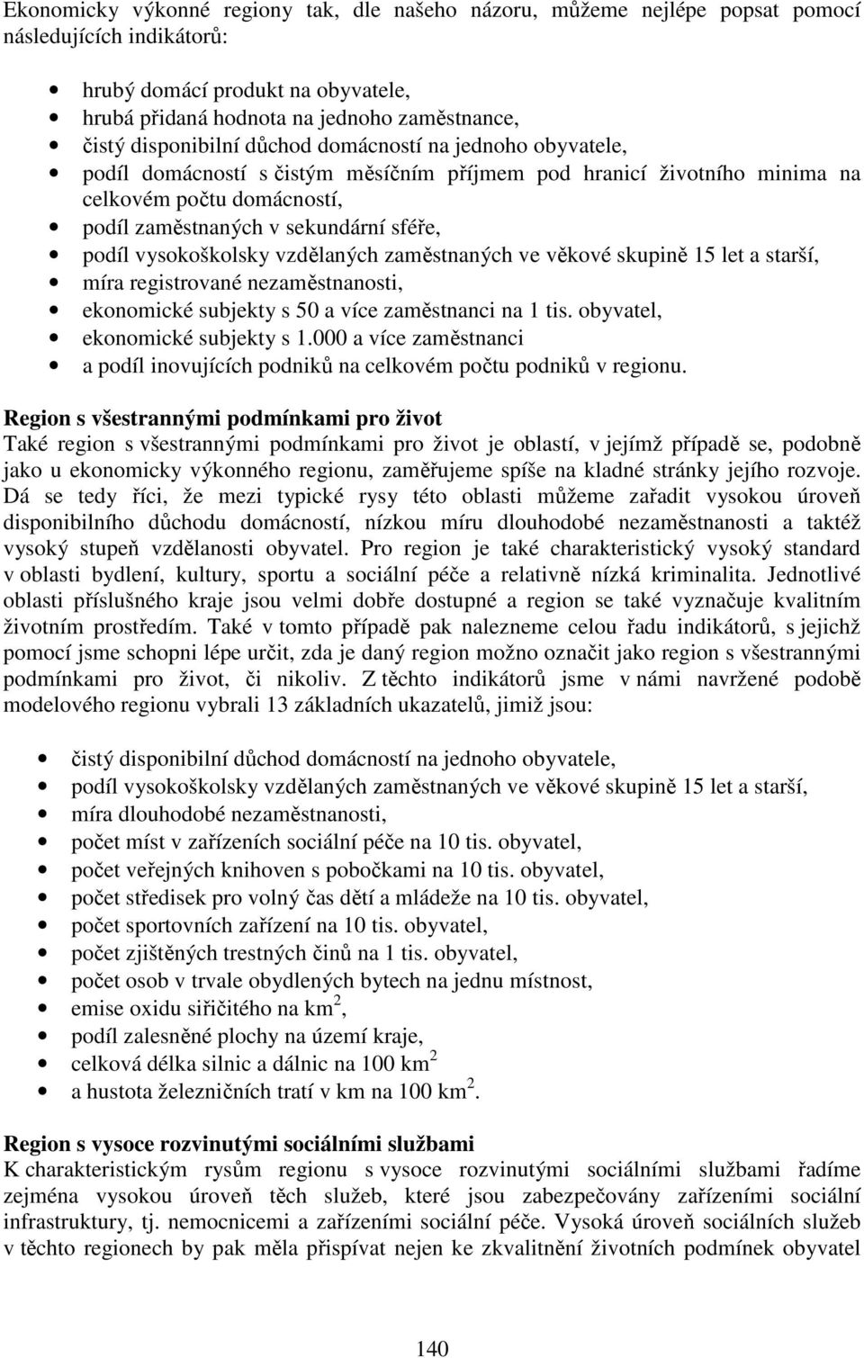 vysokoškolsky vzdělaných zaměstnaných ve věkové skupině 15 let a starší, míra registrované nezaměstnanosti, ekonomické subjekty s 50 a více zaměstnanci na 1 tis. obyvatel, ekonomické subjekty s 1.