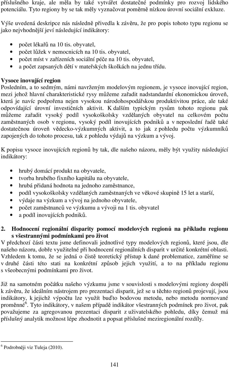 obyvatel, počet lůžek v nemocnicích na 10 tis. obyvatel, počet míst v zařízeních sociální péče na 10 tis. obyvatel, a počet zapsaných dětí v mateřských školkách na jednu třídu.