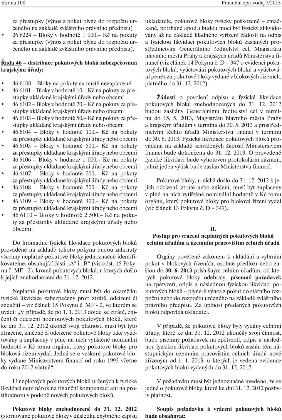 Řada 46 distribuce pokutových bloků zabezpečovaná krajskými úřady: 46 6100 Bloky na pokuty na místě nezaplacené 46 6101 Bloky v hodnotě 10, Kč na pokuty za přestupky ukládané krajskými úřady nebo