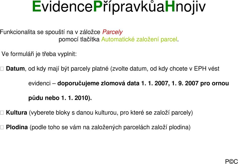 vést evidenci doporučujeme zlomová data 1. 1. 2007, 1. 9. 2007 pro ornou půdu nebo 1. 1. 2010).