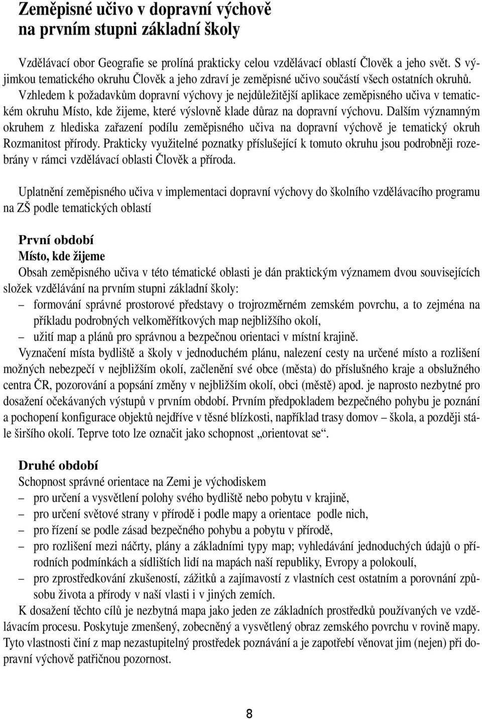 Vzhledem k poïadavkûm dopravní v chovy je nejdûleïitûj í aplikace zemûpisného uãiva v tematickém okruhu Místo, kde Ïijeme, které v slovnû klade dûraz na dopravní v chovu.