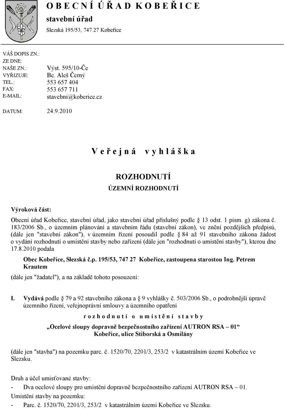 2010 V e ř e j n á v y h l á š k a ROZHODNUTÍ ÚZEMNÍ ROZHODNUTÍ Výroková část: Obecní úřad Kobeřice, stavební úřad, jako stavební úřad příslušný podle 13 odst. 1 písm. g) zákona č. 183/2006 Sb.