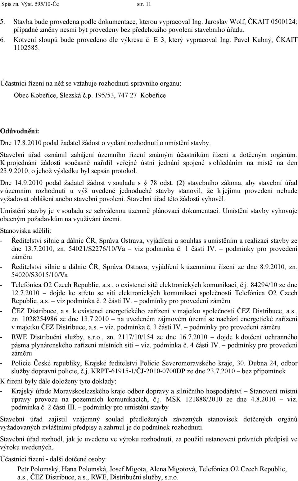 Pavel Kubný, ČKAIT 1102585. Účastníci řízení na něž se vztahuje rozhodnutí správního orgánu: Obec Kobeřice, Slezská č.p. 195/53, 747 27 Kobeřice Odůvodnění: Dne 17.8.2010 podal žadatel žádost o vydání rozhodnutí o umístění stavby.