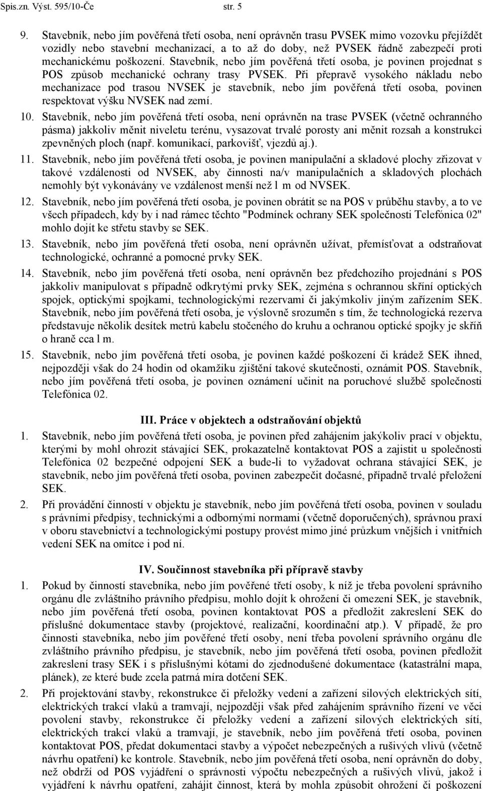 Stavebník, nebo jím pověřená třetí osoba, je povinen projednat s POS způsob mechanické ochrany trasy PVSEK.