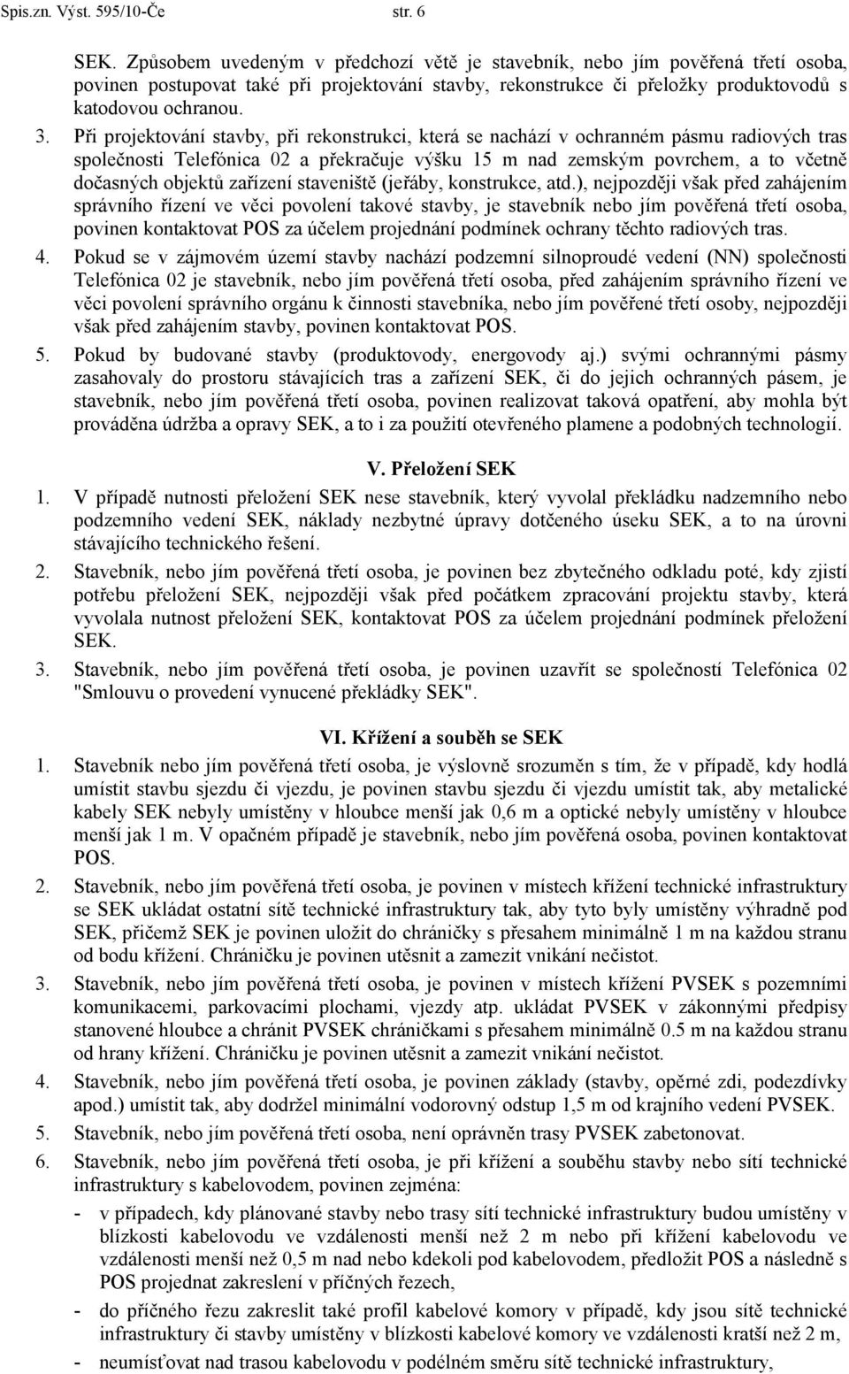 Při projektování stavby, při rekonstrukci, která se nachází v ochranném pásmu radiových tras společnosti Telefónica 02 a překračuje výšku 15 m nad zemským povrchem, a to včetně dočasných objektů