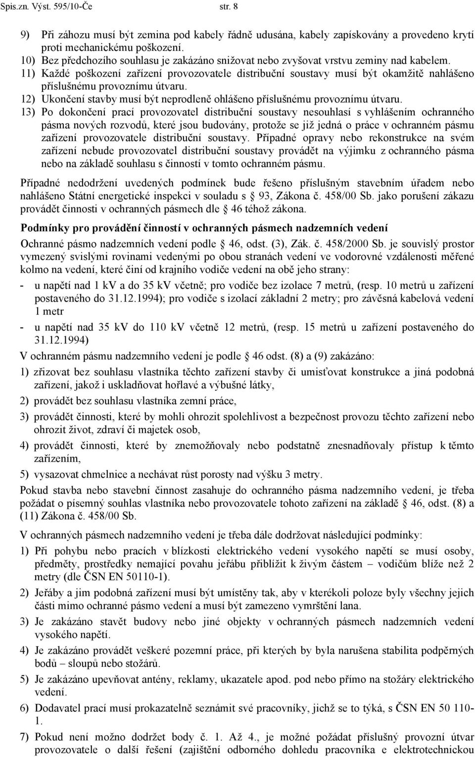 11) Každé poškození zařízení provozovatele distribuční soustavy musí být okamžitě nahlášeno příslušnému provoznímu útvaru.