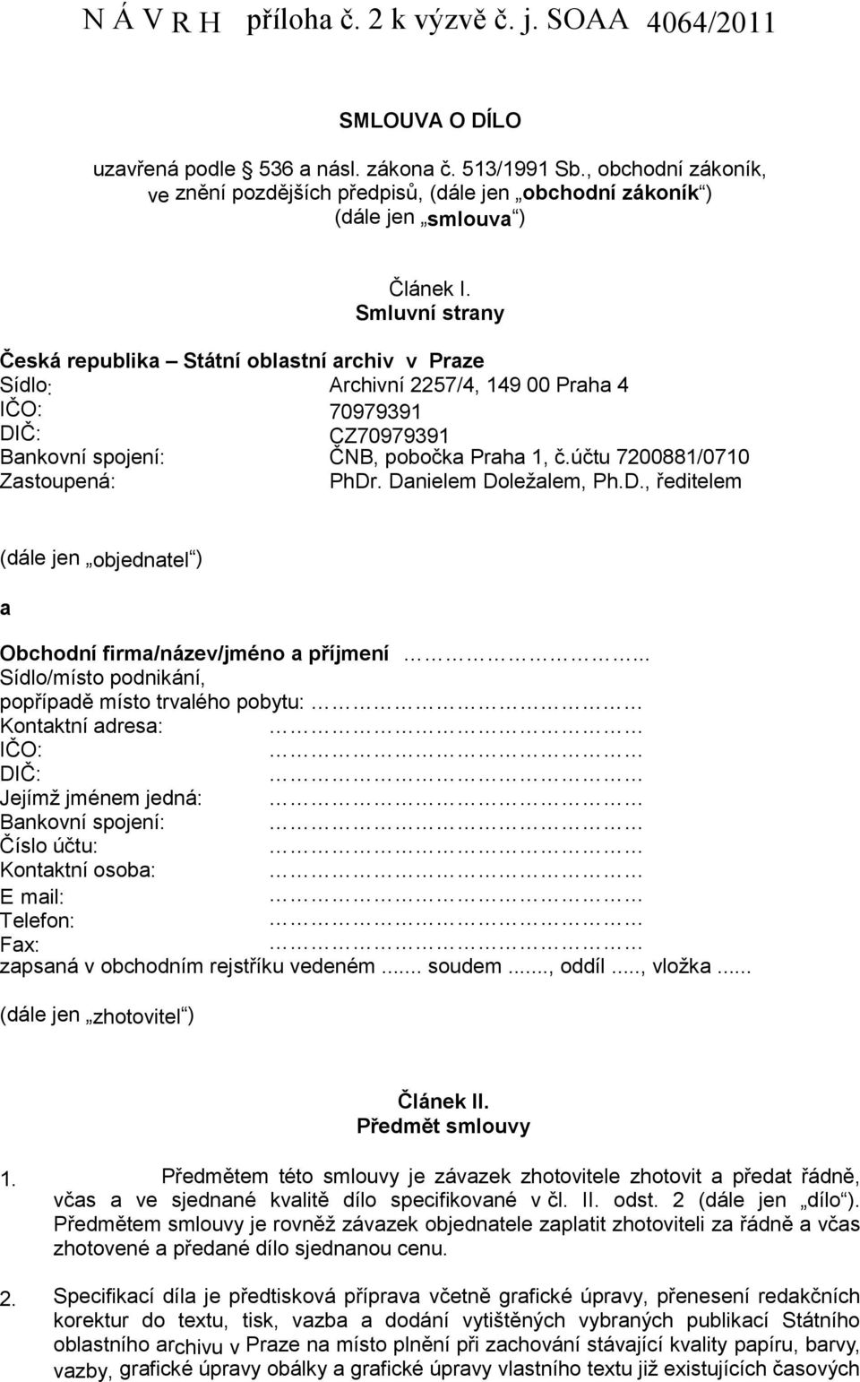 Smluvní strany Česká republika Státní oblastní archiv v Praze Sídlo: Archivní 2257/4, 149 00 Praha 4 IČO: 70979391 DIČ: CZ70979391 Bankovní spojení: ČNB, pobočka Praha 1, č.