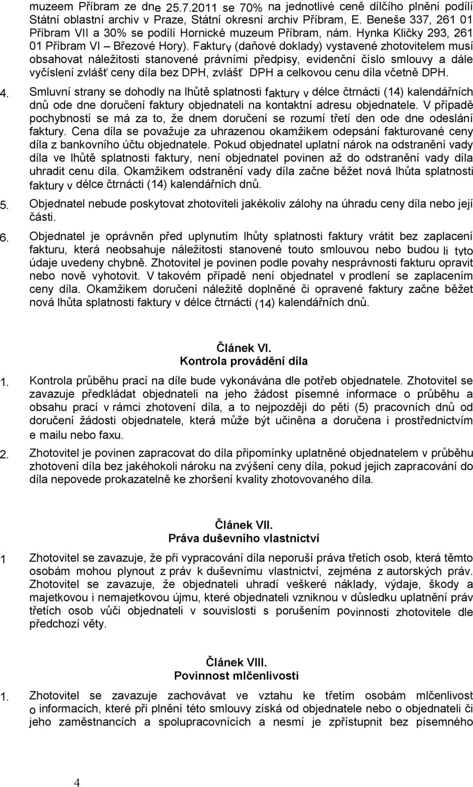 Faktury (daňové doklady) vystavené zhotovitelem musí obsahovat náležitosti stanovené právními předpisy, evidenční číslo smlouvy a dále vyčíslení zvlášť ceny díla bez DPH, zvlášť DPH a celkovou cenu