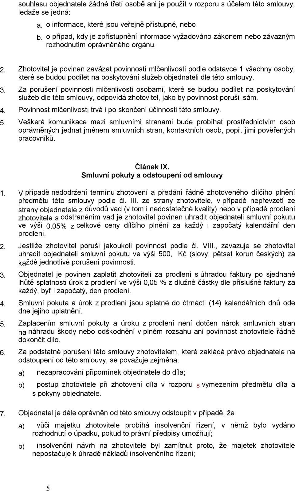 Zhotovitel je povinen zavázat povinností mlčenlivosti podle odstavce 1 všechny osoby, které se budou podílet na poskytování služeb objednateli dle této smlouvy. 3.