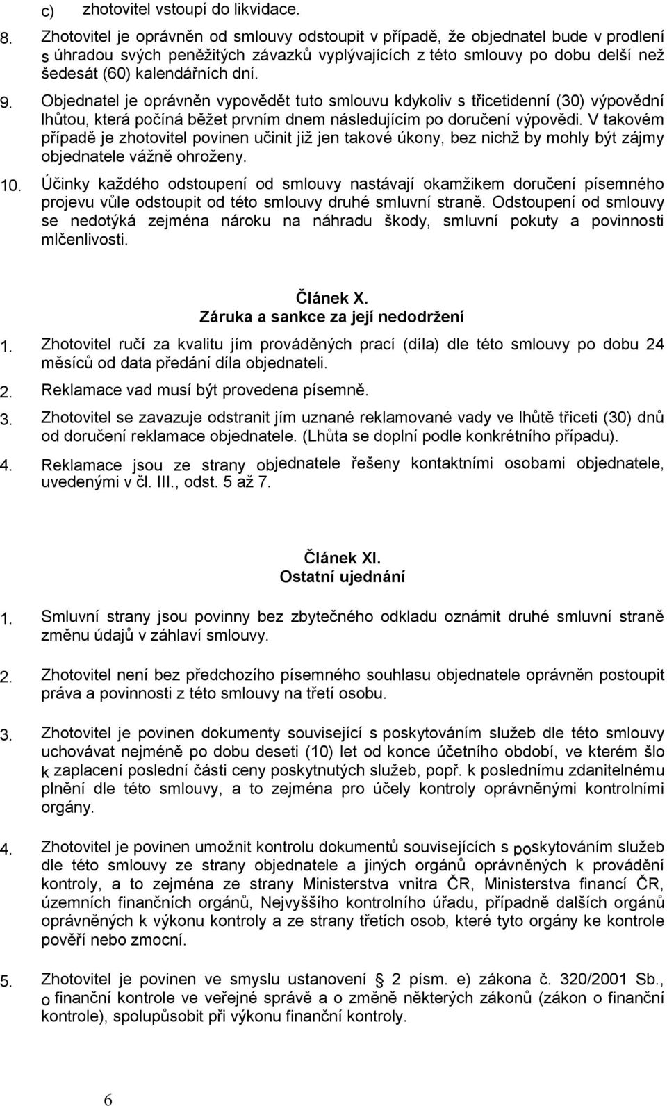 Objednatel je oprávněn vypovědět tuto smlouvu kdykoliv s třicetidenní (30) výpovědní lhůtou, která počíná běžet prvním dnem následujícím po doručení výpovědi.