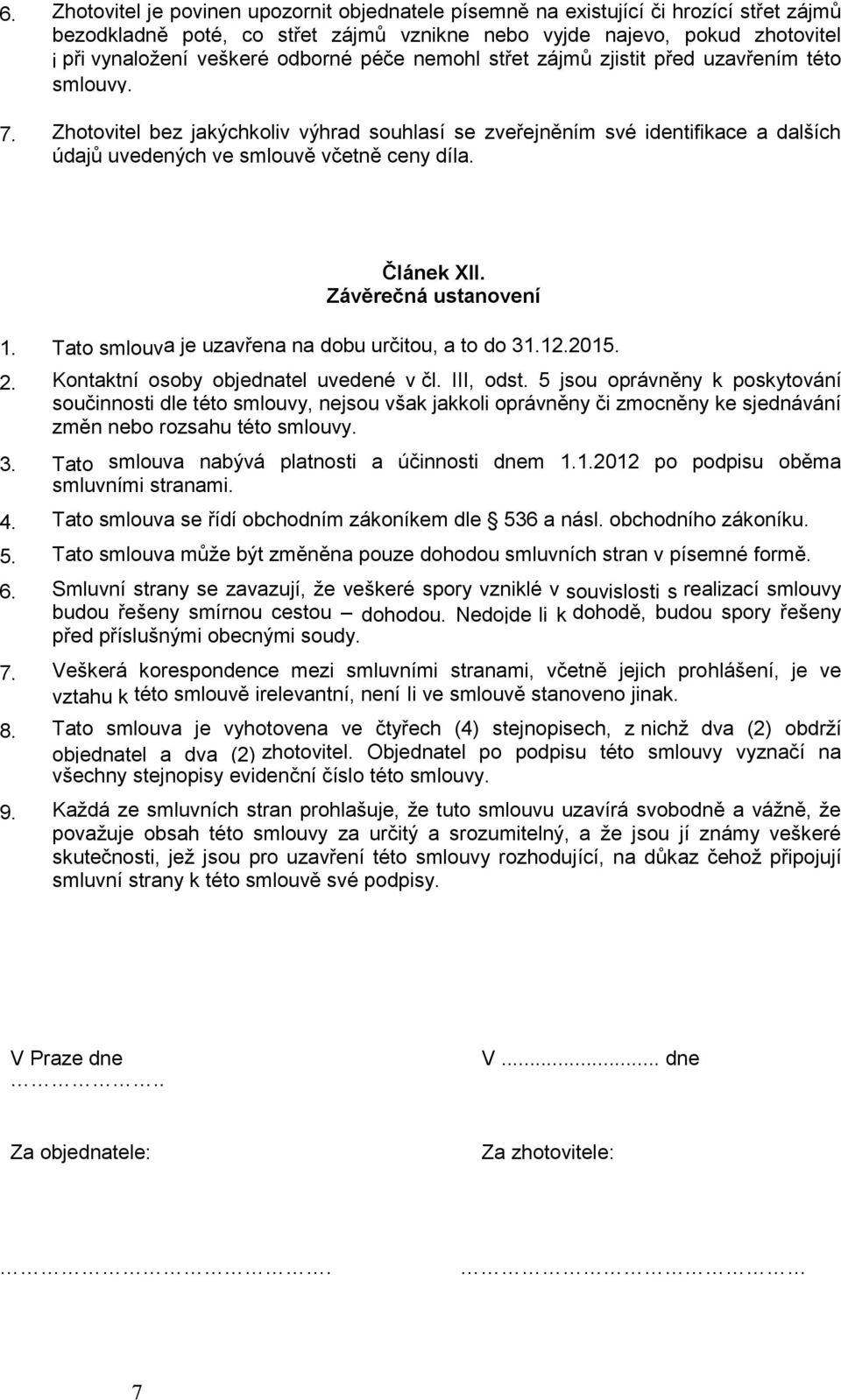 Zhotovitel bez jakýchkoliv výhrad souhlasí se zveřejněním své identifikace a dalších údajů uvedených ve smlouvě včetně ceny díla. Článek XII. Závěrečná ustanovení 1.