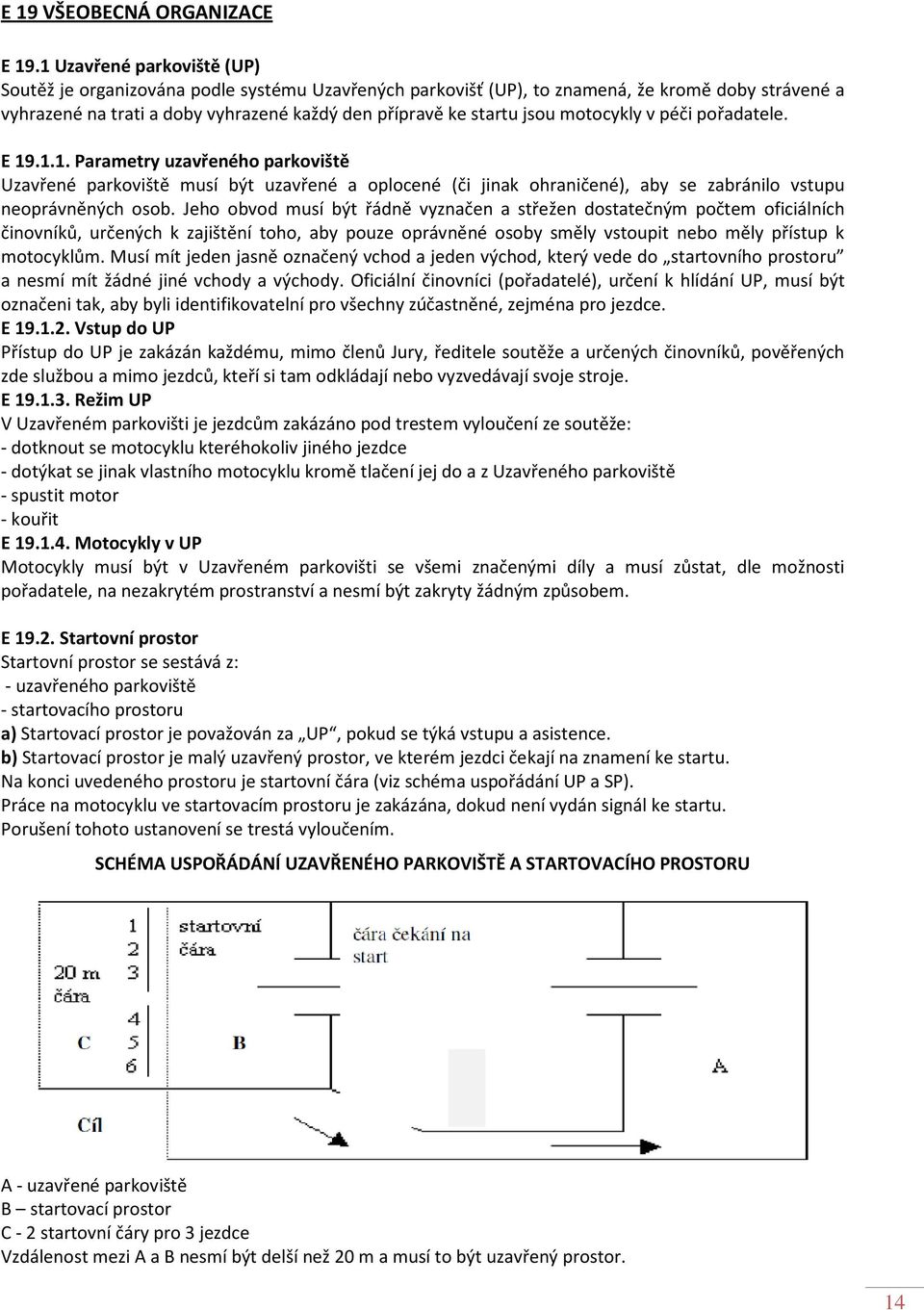 motocykly v péči pořadatele. E 19.1.1. Parametry uzavřeného parkoviště Uzavřené parkoviště musí být uzavřené a oplocené (či jinak ohraničené), aby se zabránilo vstupu neoprávněných osob.