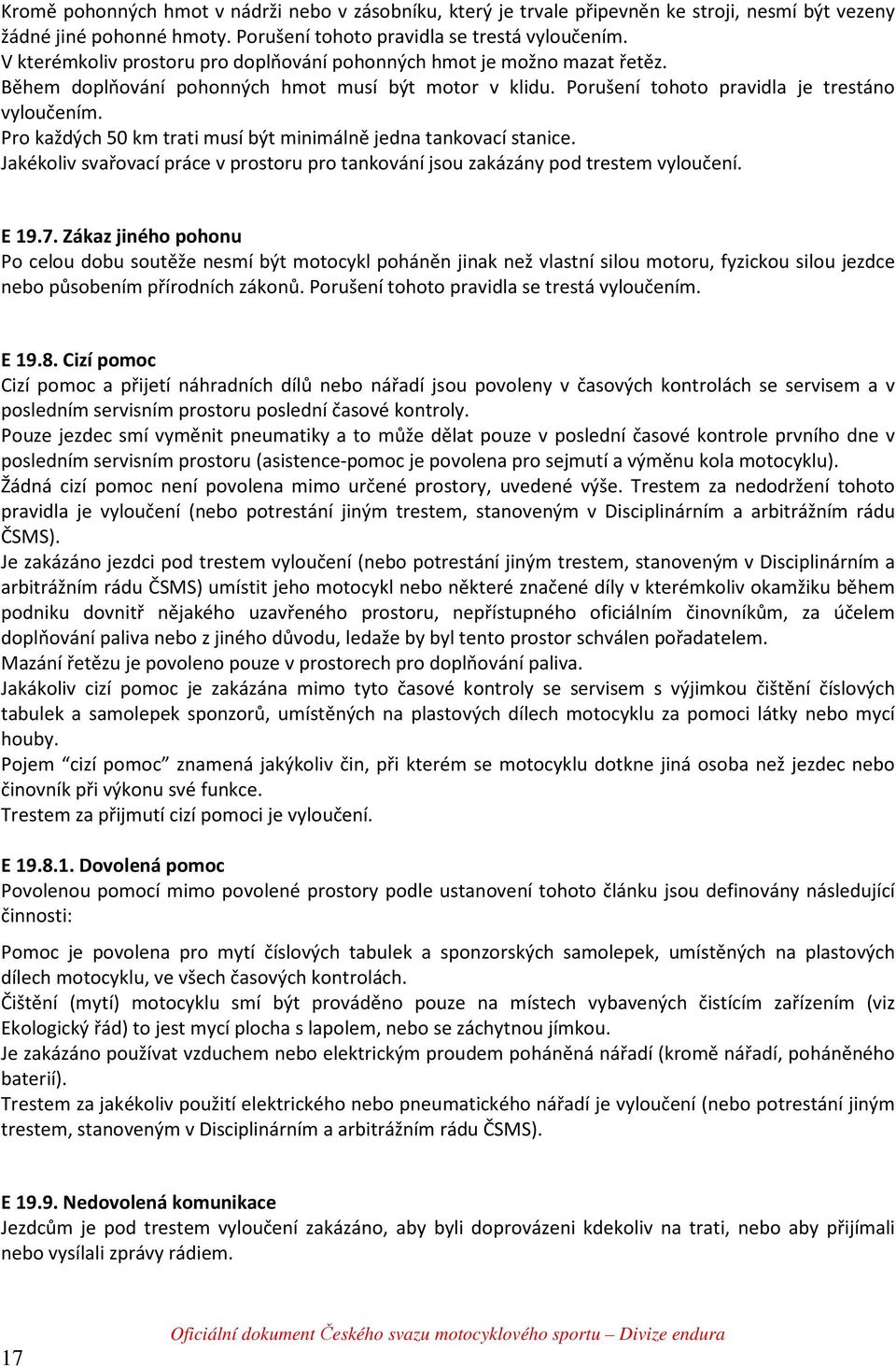 Pro každých 50 km trati musí být minimálně jedna tankovací stanice. Jakékoliv svařovací práce v prostoru pro tankování jsou zakázány pod trestem vyloučení. E 19.7.