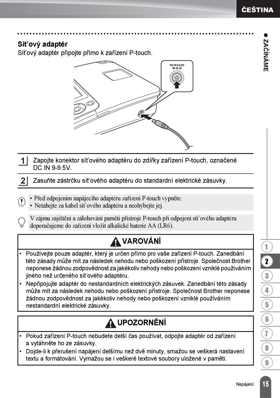 V zájmu zajištění a zálohování paměti přístroje P-touch při odpojení sít ového adaptéru doporučujeme do zařízení vložit alkalické baterie AA (LR).