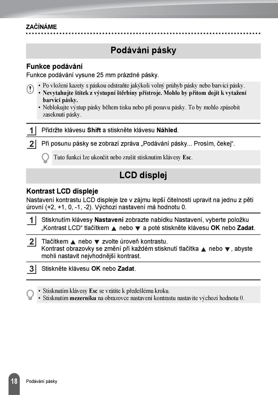 Přidržte klávesu Shift a stiskněte klávesu Náhled. Při posunu pásky se zobrazí zpráva Podávání pásky... Prosím, čekej. Tuto funkci lze ukončit nebo zrušit stisknutím klávesy Esc.