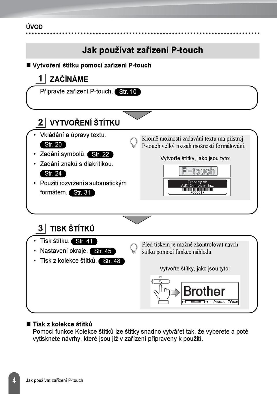 Vytvořte štítky, jako jsou tyto: TISK ŠTÍTKŮ Tisk štítku. Str. Nastavení okraje. Str. Tisk z kolekce štítků. Str. Před tiskem je možné zkontrolovat návrh štítku pomocí funkce náhledu.