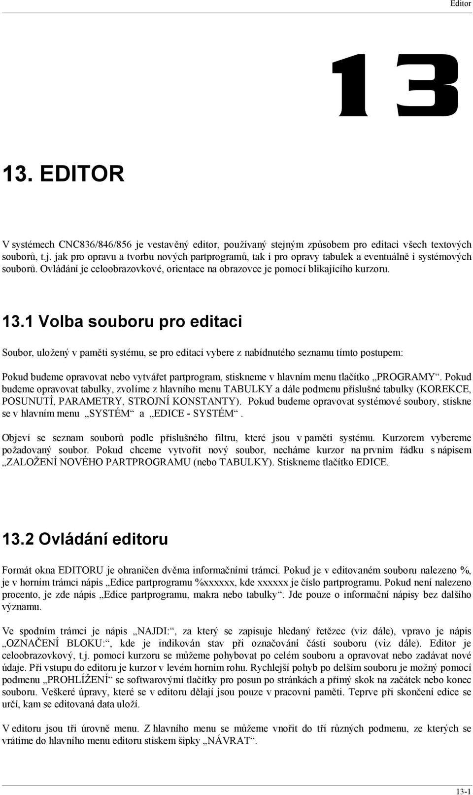 1 Volba souboru pro editaci Soubor, uloz enyv pamˇti syste mu, se pro editaci vybere z nabıdnute ho seznamu tımto postupem: Pokud budeme opravovat nebo vytvaret partprogram, stiskneme v hlavnım menu