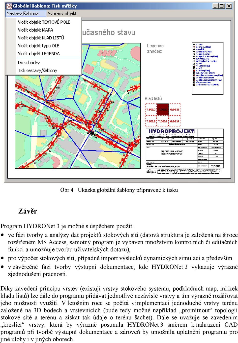 simulací a především v závěrečné fázi tvorby výstupní dokumentace, kde HYDRONet 3 vykazuje výrazné zjednodušení pracnosti.