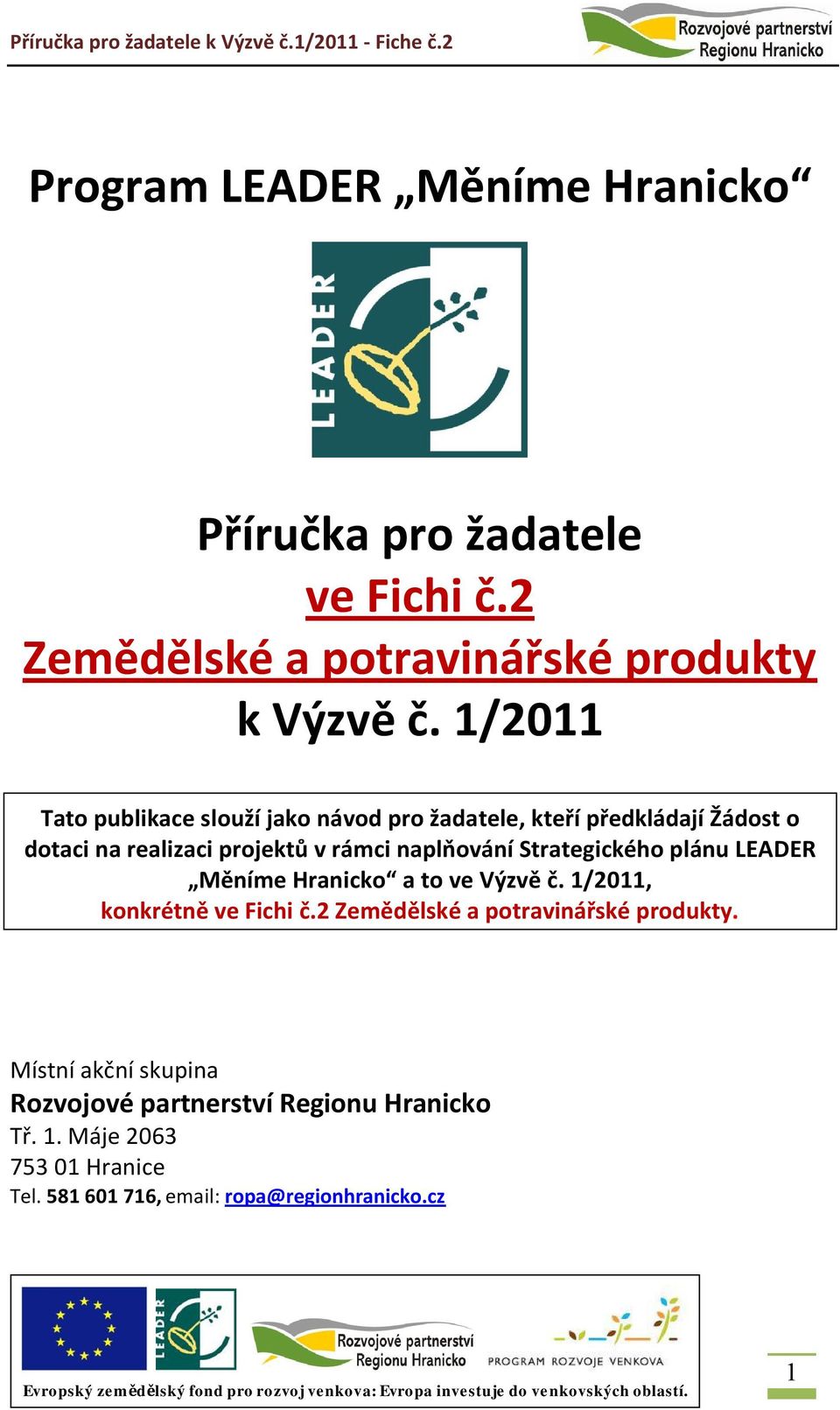 naplňování Strategického plánu LEADER Měníme Hranicko a to ve Výzvě č. 1/2011, konkrétně ve Fichi č.