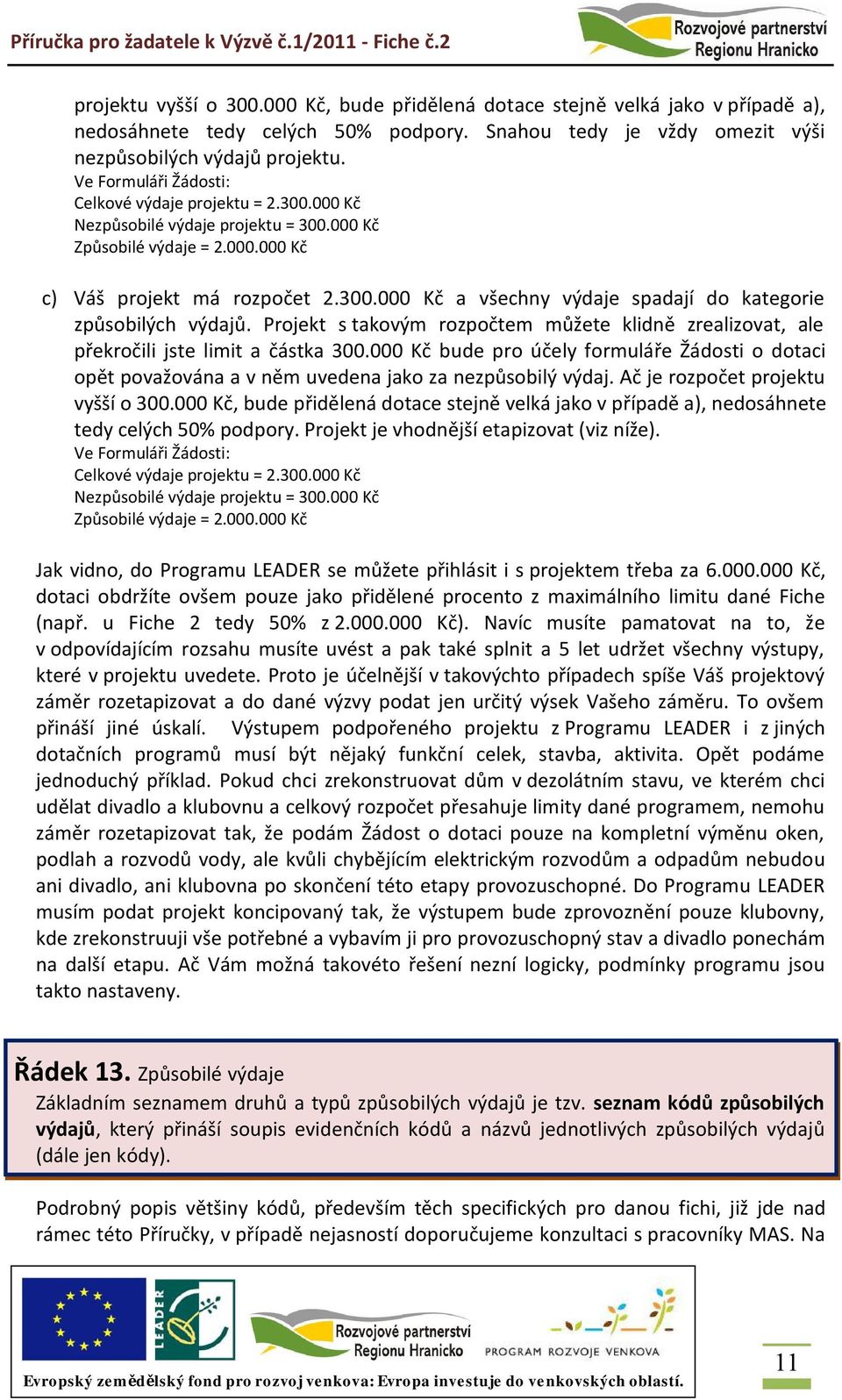 Projekt s takovým rozpočtem můžete klidně zrealizovat, ale překročili jste limit a částka 300.