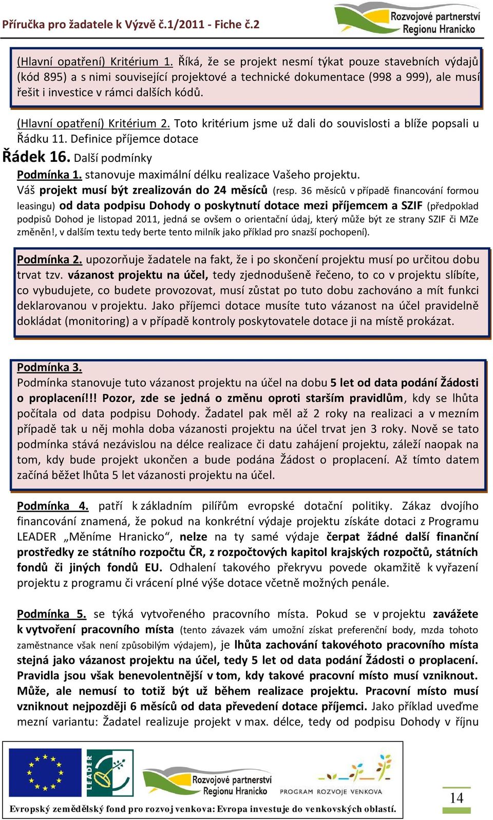 (Hlavní opatření) Kritérium 2. Toto kritérium jsme už dali do souvislosti a blíže popsali u Řádku 11. Definice příjemce dotace Řádek 16. Další podmínky Podmínka 1.