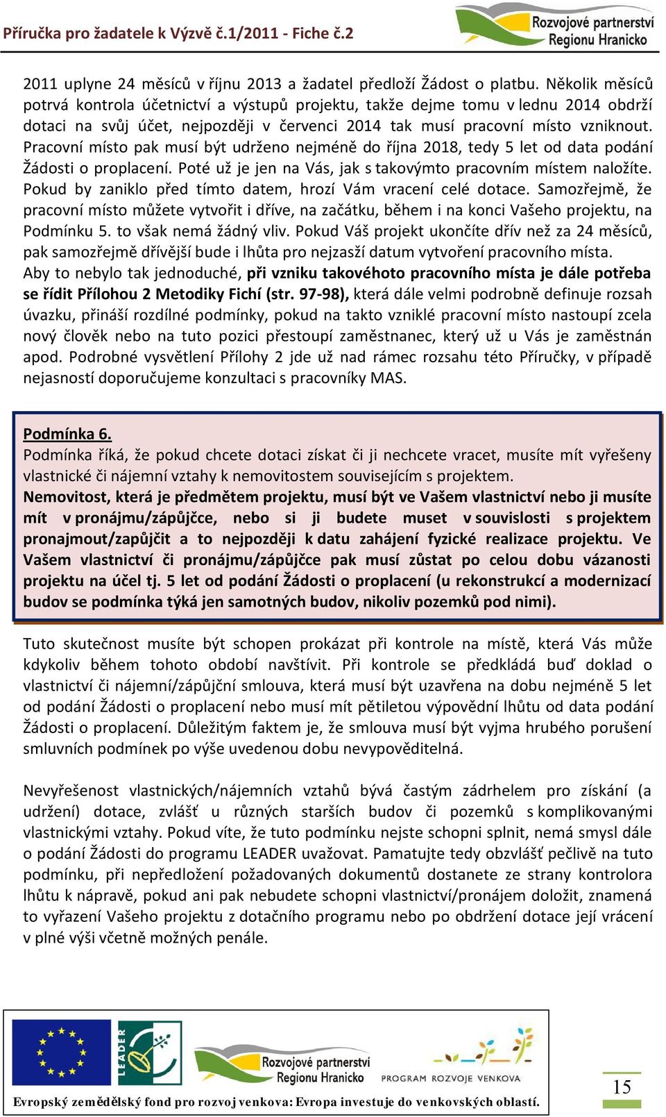 Pracovní místo pak musí být udrženo nejméně do října 2018, tedy 5 let od data podání Žádosti o proplacení. Poté už je jen na Vás, jak s takovýmto pracovním místem naložíte.