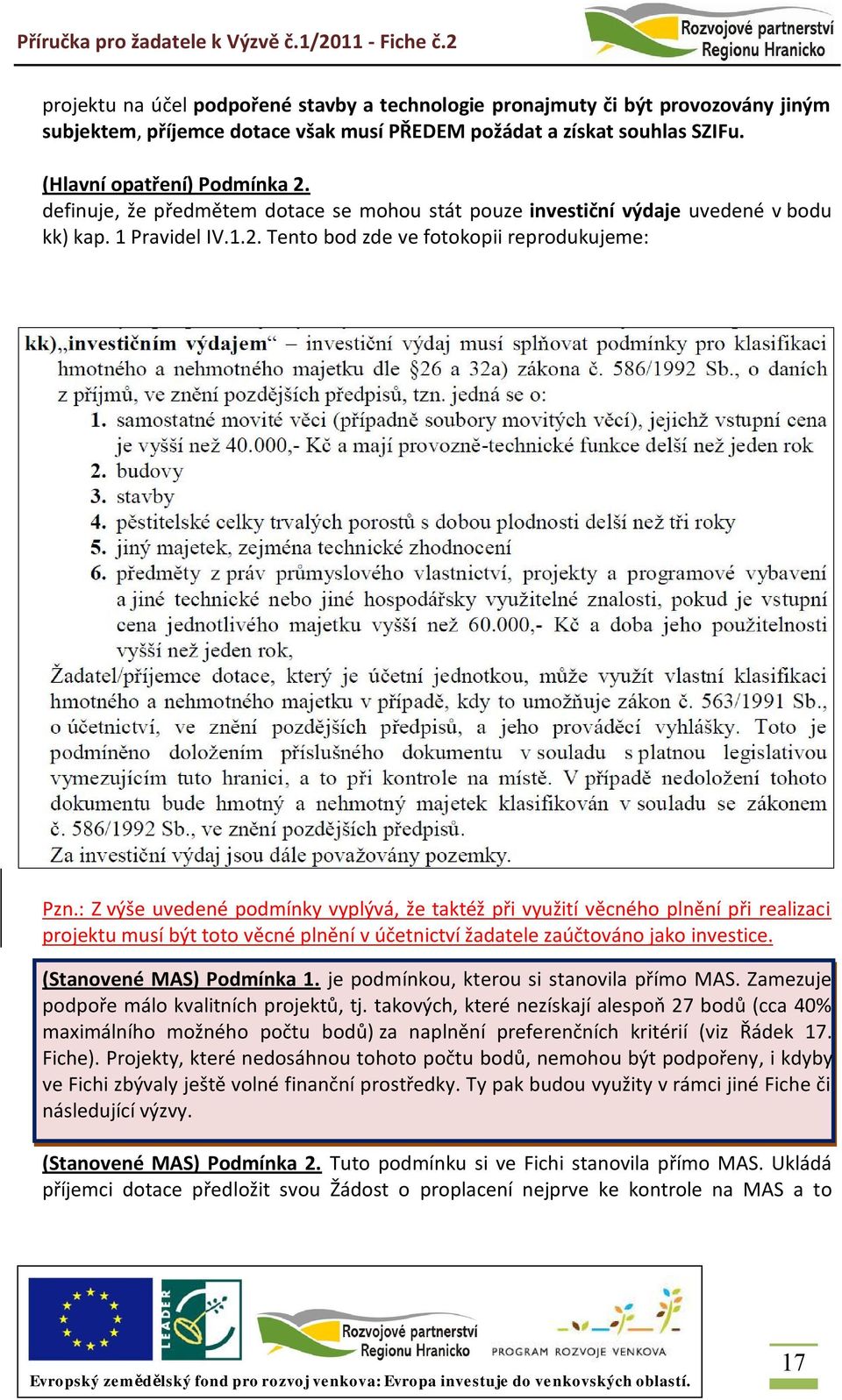 : Z výše uvedené podmínky vyplývá, že taktéž při využití věcného plnění při realizaci projektu musí být toto věcné plnění v účetnictví žadatele zaúčtováno jako investice. (Stanovené MAS) Podmínka 1.