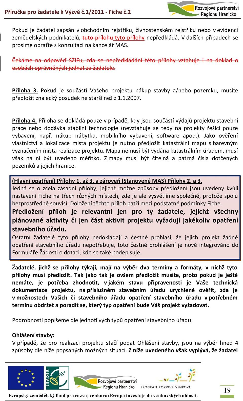 Příloha 3. Pokud je součástí Vašeho projektu nákup stavby a/nebo pozemku, musíte předložit znalecký posudek ne starší než z 1.1.2007. Příloha 4.