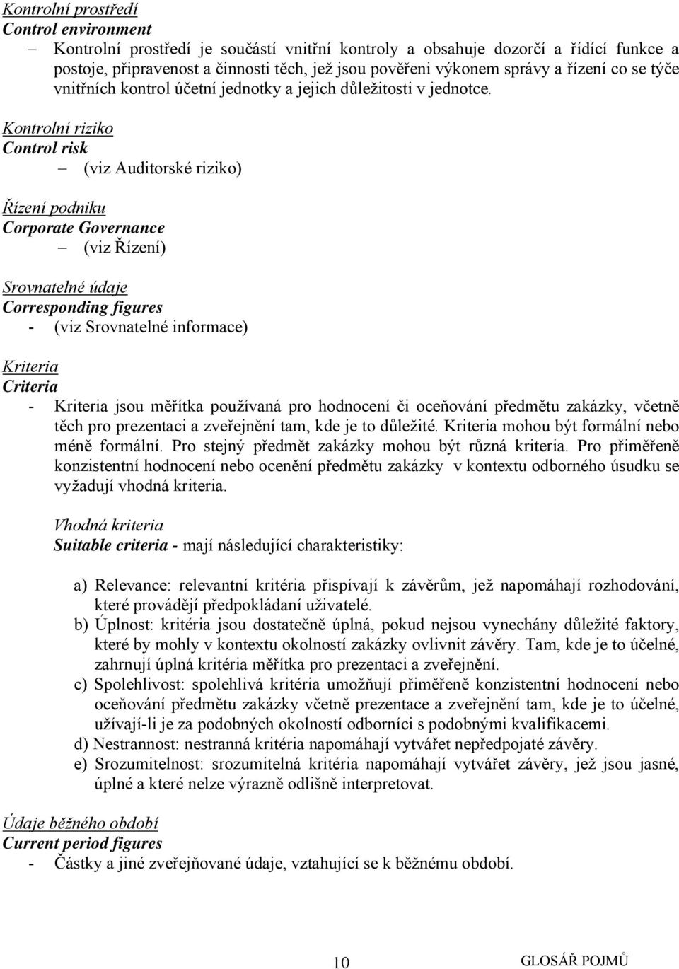 Kontrolní riziko Control risk (viz Auditorské riziko) Řízení podniku Corporate Governance (viz Řízení) Srovnatelné údaje Corresponding figures - (viz Srovnatelné informace) Kriteria Criteria -