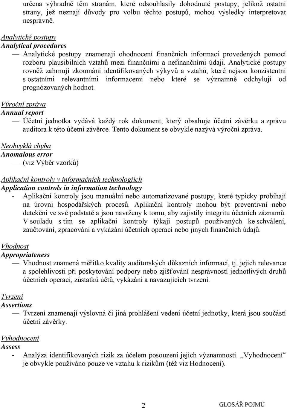 Analytické postupy rovněž zahrnují zkoumání identifikovaných výkyvů a vztahů, které nejsou konzistentní s ostatními relevantními informacemi nebo které se významně odchylují od prognózovaných hodnot.