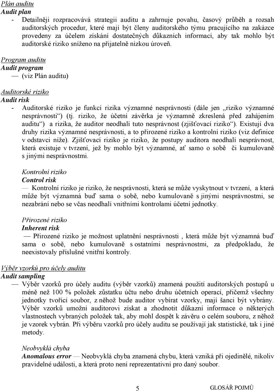 Program auditu Audit program (viz Plán auditu) Auditorské riziko Audit risk - Auditorské riziko je funkcí rizika významné nesprávnosti (dále jen riziko významné nesprávnosti ) (tj.